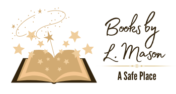 A logo: Image of a amber book that is open to the middle with stars and a wand swirling around it. Beside the book are the words "Books by L. Mason" in a fancy script print. Below that is a decorative line, then the words "a safe place"